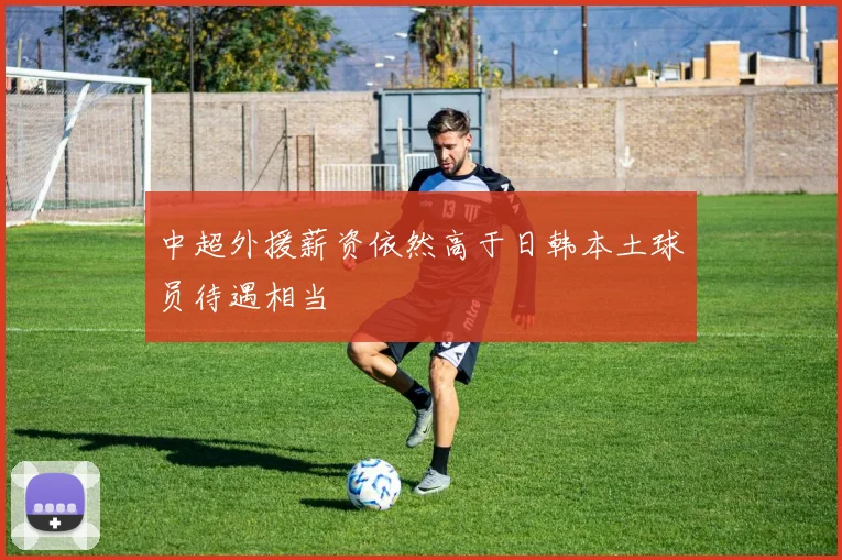 中超外援薪资依然高于日韩本土球员待遇相当