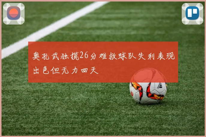奥孔武独揽26分难救球队失利表现出色但无力回天
