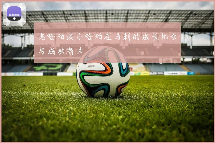 老哈珀谈小哈珀在马刺的成长机会与成功潜力