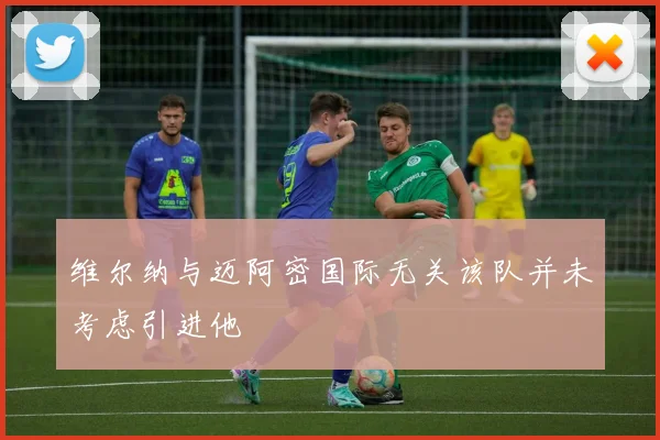 维尔纳与迈阿密国际无关该队并未考虑引进他