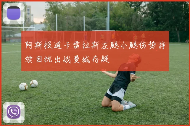 阿斯报道卡雷拉斯左腿小腿伤势持续困扰出战曼城存疑